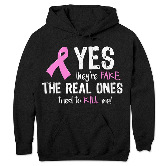 Yes They're Fake The Real Ones Tried To Kill Me Breast Cancer Hoodie, Shirts