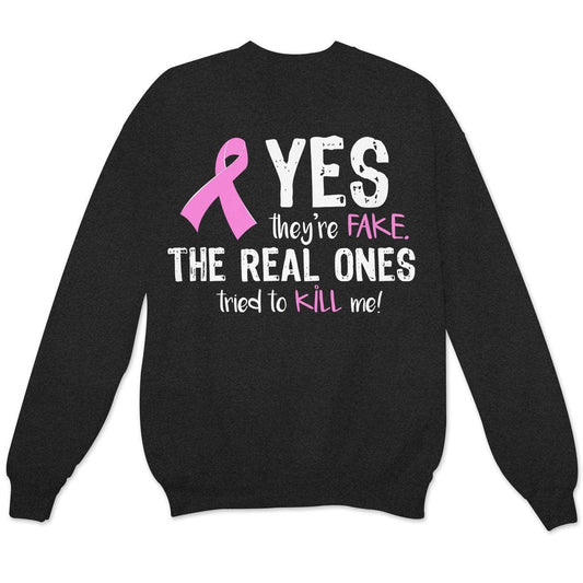 Yes They're Fake The Real Ones Tried To Kill Me Breast Cancer Sweatshirt, Shirts