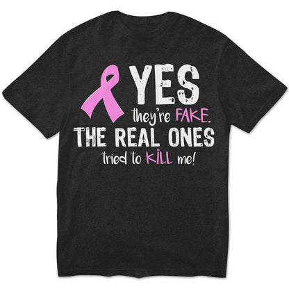 Yes They're Fake The Real Ones Tried To Kill Me Breast Cancer Sweatshirt, Shirts