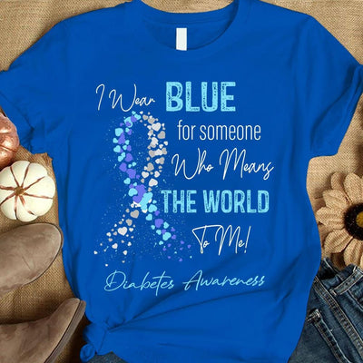 I Wear Blue For Someone Who Means The World To Me, Ribbon Diabetes Awareness Shirt
