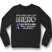 Type 1 Diabetes Shirts Some People Never Meet Their Hero I Gave Birth To Mine