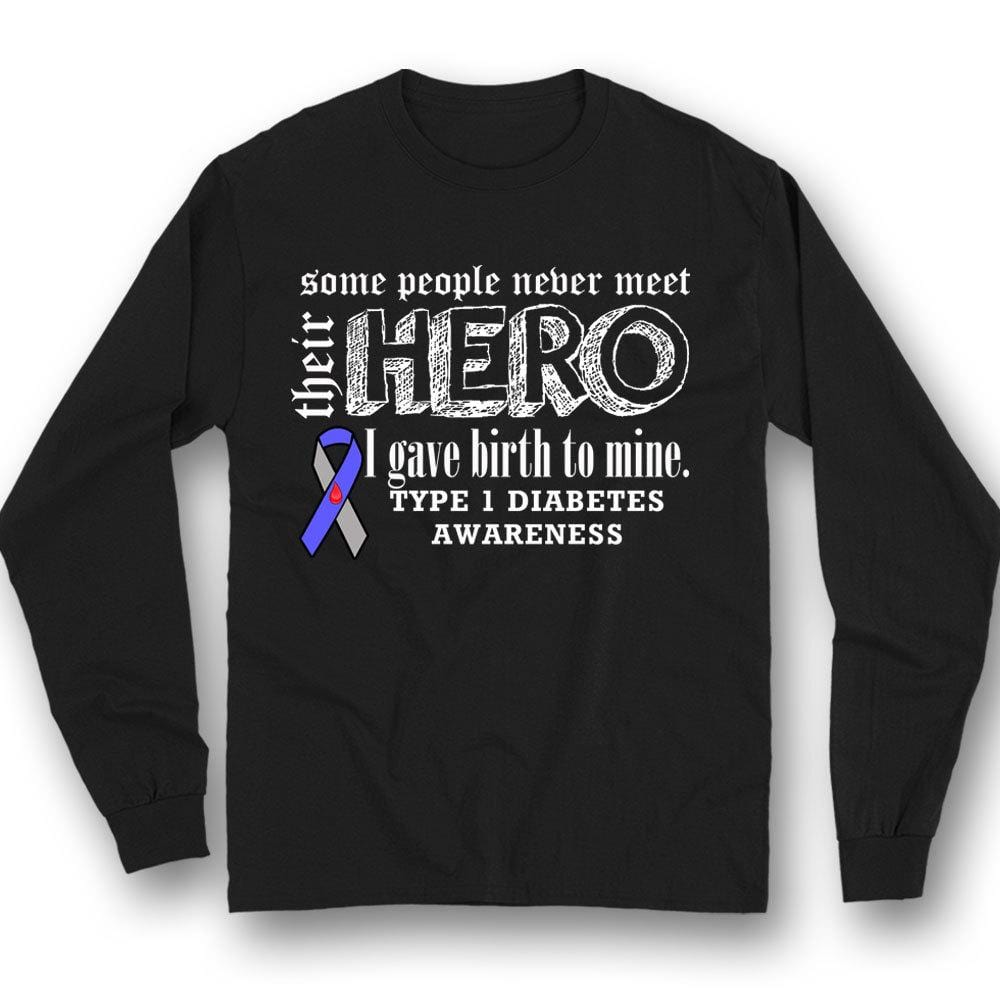 Type 1 Diabetes Shirts Some People Never Meet Their Hero I Gave Birth To Mine