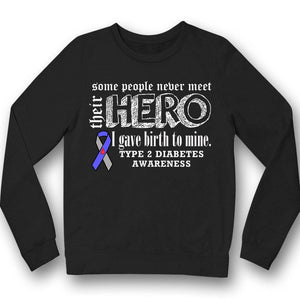 Type 2 Diabetes Shirts Some People Never Meet Their Hero I Gave Birth To Mine