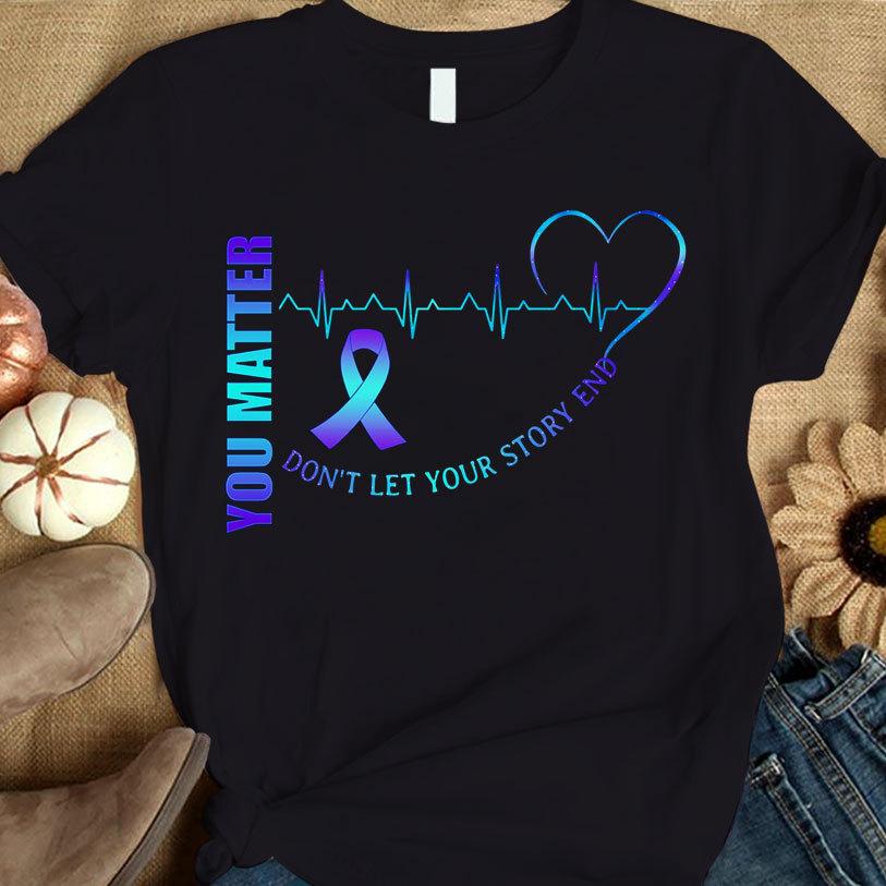 Suicide Awareness Matter Story Saying Gift Apparel T-Shirt Suicide Awareness Matter Story Saying Gift Apparel T-Shirt