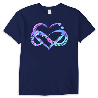 Camisetas de prevención del suicidio Corazón infinito Está bien si lo único que haces hoy es respirar