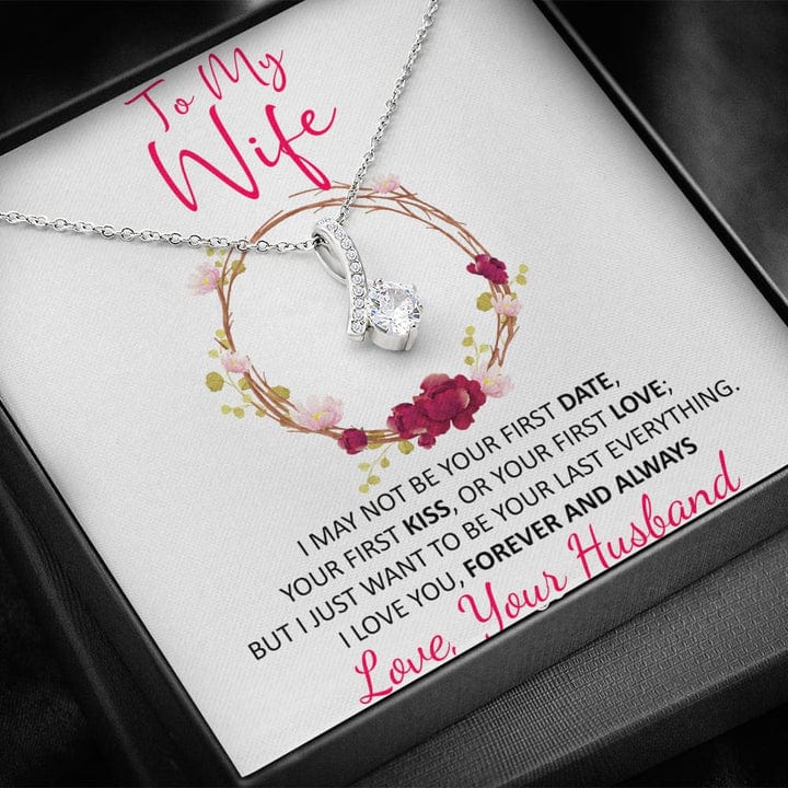 To My Wife Alluring Beauty Necklace From Loving Husband - Just Want To Be Your Last Everything Love You Forever And Always