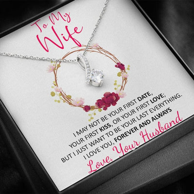 To My Wife Alluring Beauty Necklace From Loving Husband - Just Want To Be Your Last Everything Love You Forever And Always