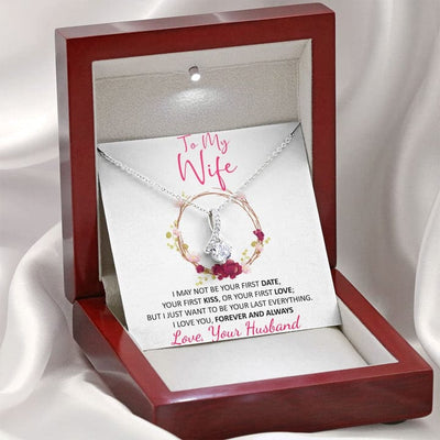 To My Wife Alluring Beauty Necklace From Loving Husband - Just Want To Be Your Last Everything Love You Forever And Always