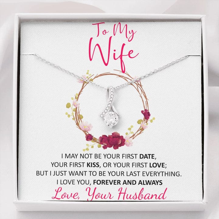 To My Wife Alluring Beauty Necklace From Loving Husband - Just Want To Be Your Last Everything Love You Forever And Always