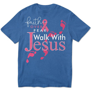 Faith Over Fear Walk With Jesus, Pink Ribbon, Breast Cancer Sayings Awareness Shirt