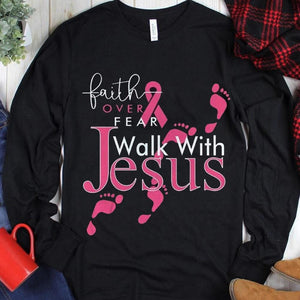 Faith Over Fear Walk With Jesus, Pink Ribbon Breast Cancer Hoodie, Shirt