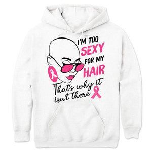 I'm Too Sexy For My Hair Pink Ribbon Woman Breast Cancer Survivor Hoodie, Shirts