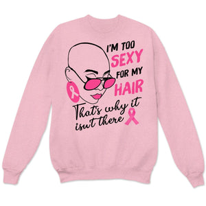 I'm Too Sexy For My Hair Pink Ribbon Woman Breast Cancer Survivor Hoodie, Shirts