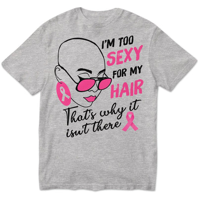 Breast Cancer Survivor Shirts I'm Too Sexy For My Hair With Pink Ribbon Woman