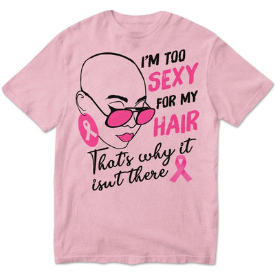 Breast Cancer Survivor Shirts I'm Too Sexy For My Hair With Pink Ribbon Woman