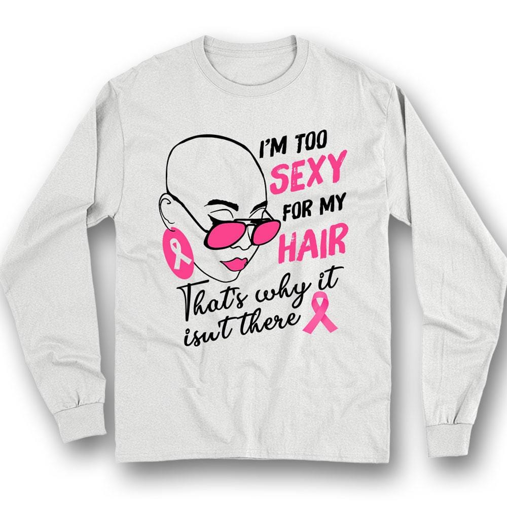 Breast Cancer Survivor Shirts I'm Too Sexy For My Hair With Pink Ribbon Woman