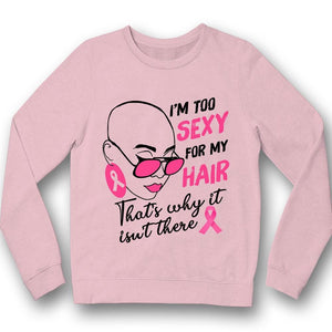 Breast Cancer Survivor Shirts I'm Too Sexy For My Hair With Pink Ribbon Woman