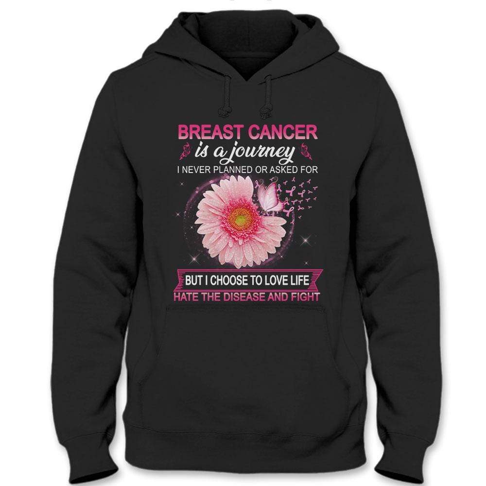 Breast Cancer Is A Journey I Never Planned But I Choose To Love Life & Fight Hoodie, Shirt