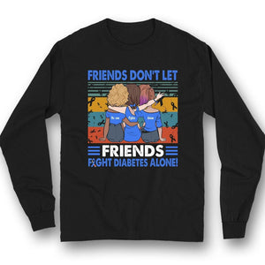 Diabetes Awareness Support Shirt, Don't Let Friends Fights Alone Woman