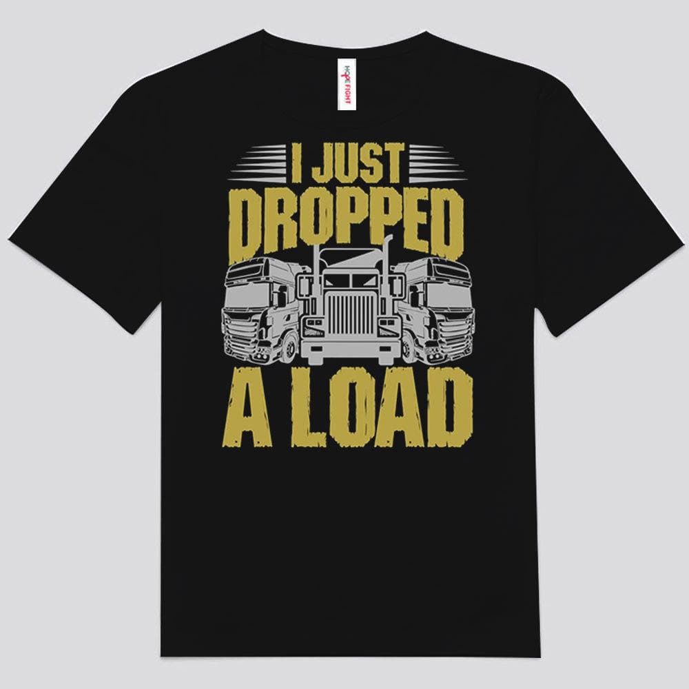 Just Dropped A Load Trucker Shirts