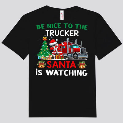 Be Nice To The Trucker Santa Is Watching Christmas Shirts