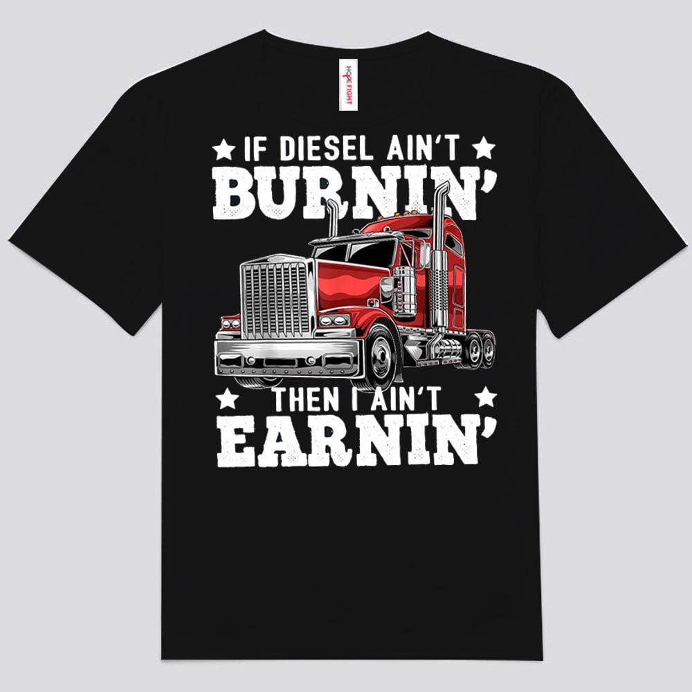 If Diesel Ain't Burning Then I Ain't Earning Trucker Shirts