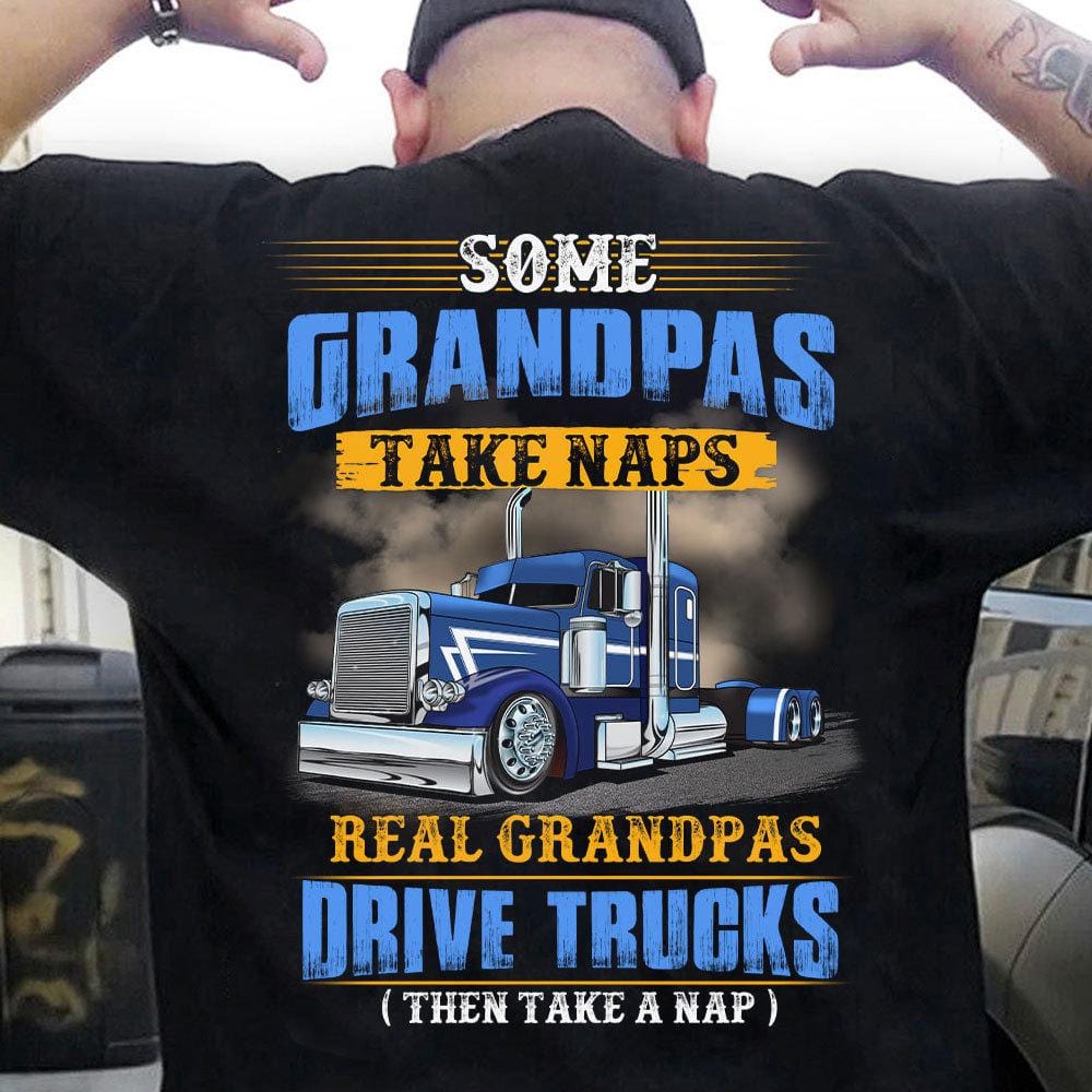 Some Grandpas Take Naps Real Grandpas Drive Trucks Trucker Shirts