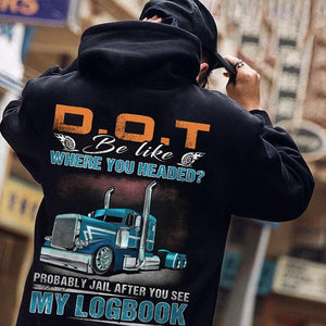 DOT Be Like Where You Headed? Probably Jail After You See My Logbook Trucker Shirts