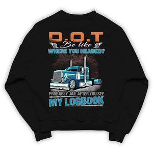 DOT Be Like Where You Headed? Probably Jail After You See My Logbook Trucker Shirts