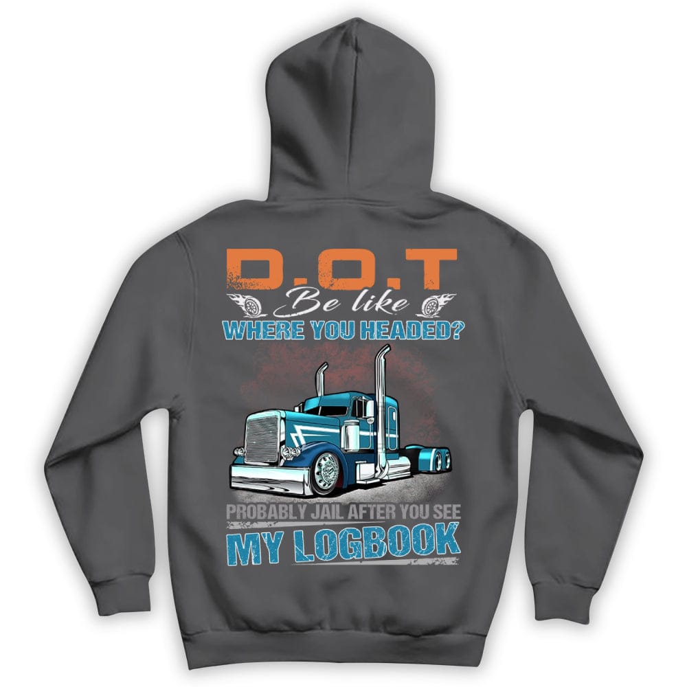 DOT Be Like Where You Headed? Probably Jail After You See My Logbook Trucker Shirts