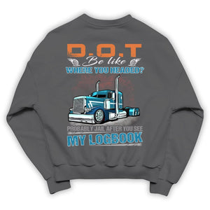 DOT Be Like Where You Headed? Probably Jail After You See My Logbook Trucker Shirts