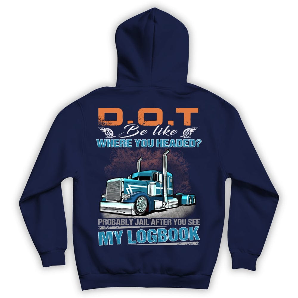 DOT Be Like Where You Headed? Probably Jail After You See My Logbook Trucker Shirts