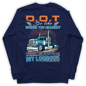 DOT Be Like Where You Headed? Probably Jail After You See My Logbook Trucker Shirts