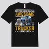Now You Know What An Awesome Trucker Looks Like Shirts