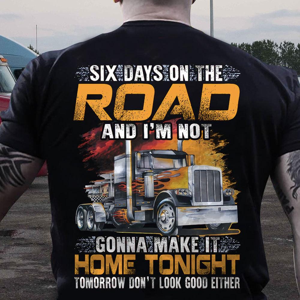 Six Days On The Road And I'm Not Make It Home Tonight Trucker Shirts