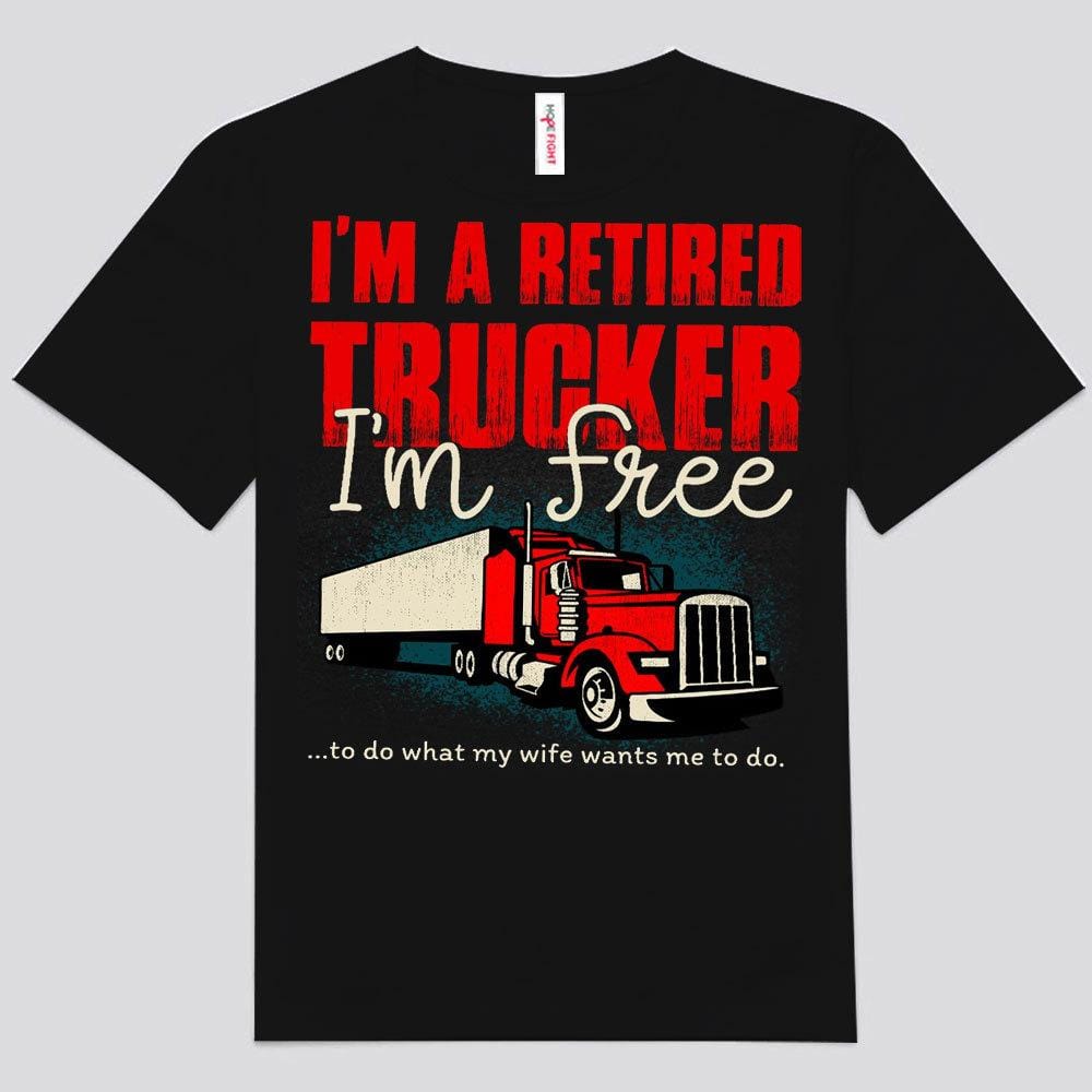 I'm A Retired Trucker I'm Free Shirts