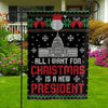 All I Want For Christmas Is A New President House & Garden Flag For Trump'fan