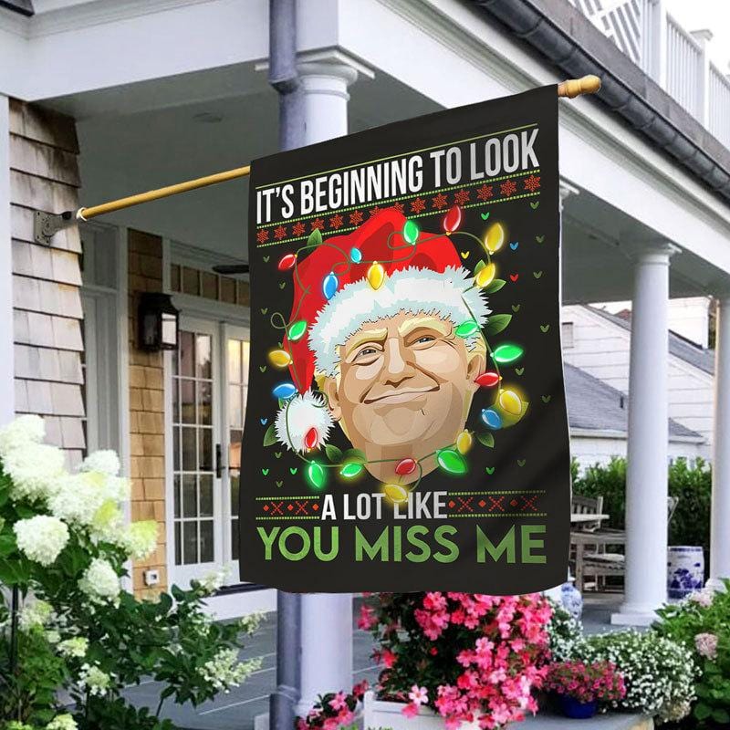 It's Beginning To Look A Lot Like You Miss Me Trump Christmas House & Garden Flag For Trump'fan