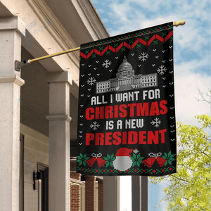 All I Want For Christmas Is A New President House & Garden Flag For Trump'fan