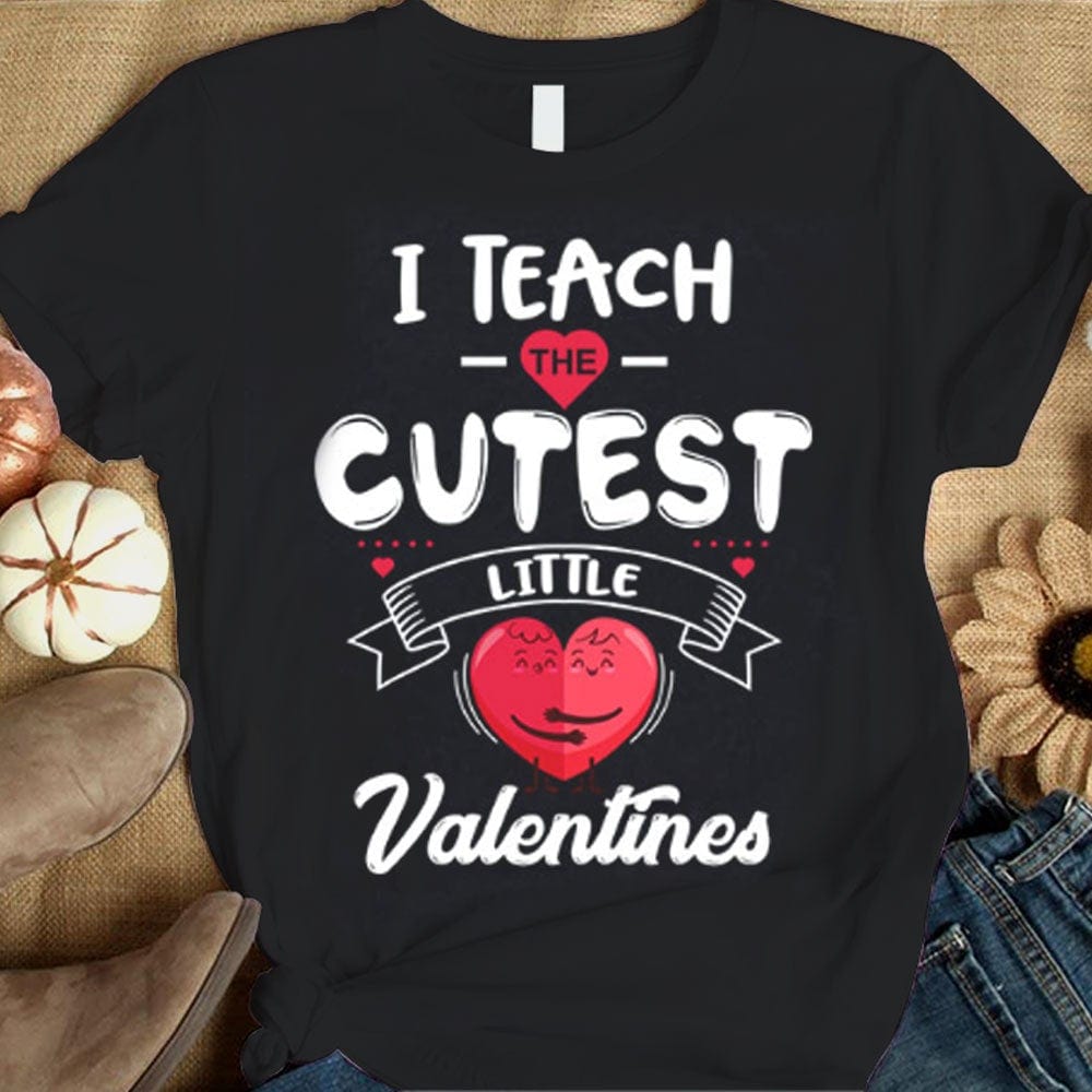 I Teach The Cutest Little Valentines Shirts