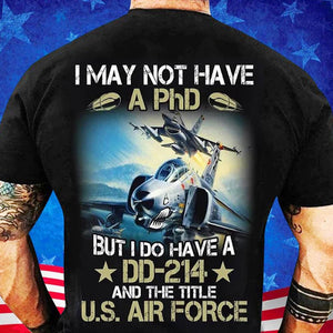 I May Not Have A Phd But I Do Have A Dd 214 & US Airforce, Veteran Shirts