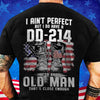 I Ain't Perfect But I Do Have A Dd 214 For An Old Man Veteran Shirts