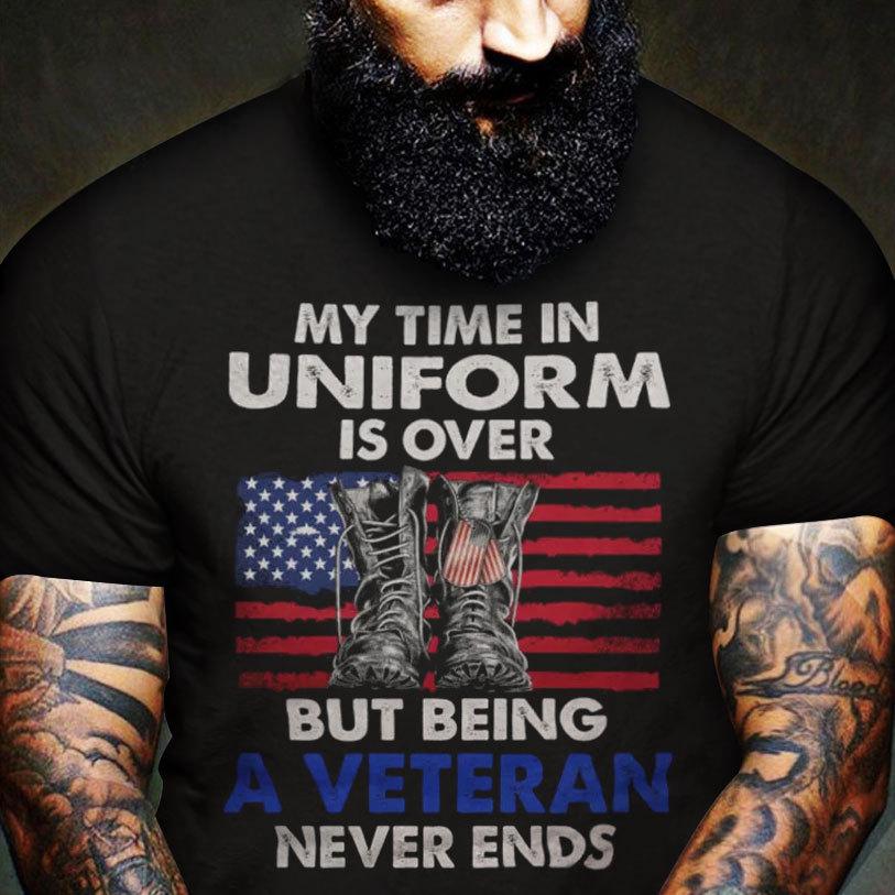 My Time In Uniform Is Over But Being A Veteran Never Ends Shirts