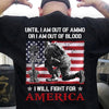 Until I'm Out Of Ammo Or Blood I Will Fight For America Veterans Shirts