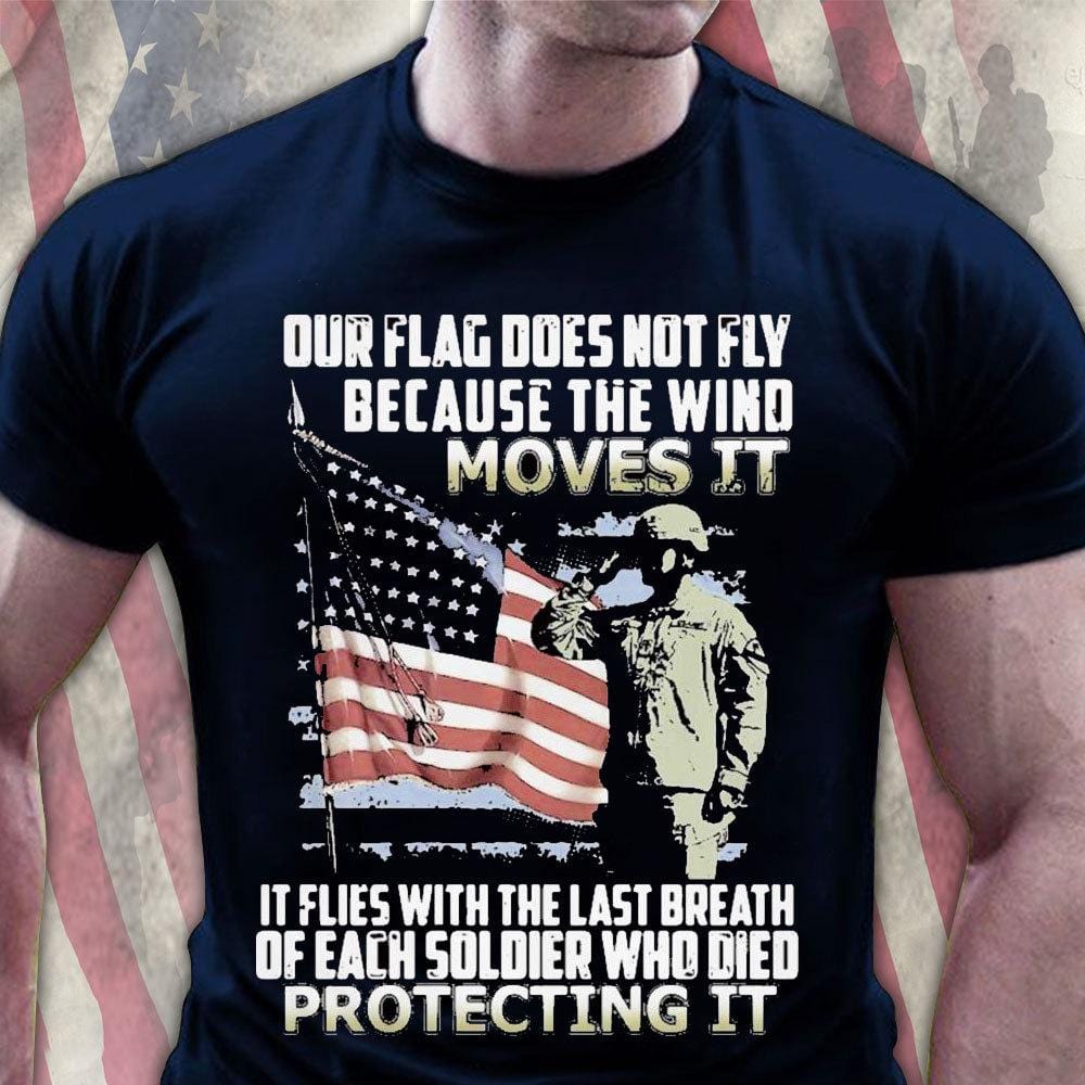 Our Flag Does Not Fly Because The Wind Moves It Veteran Shirts