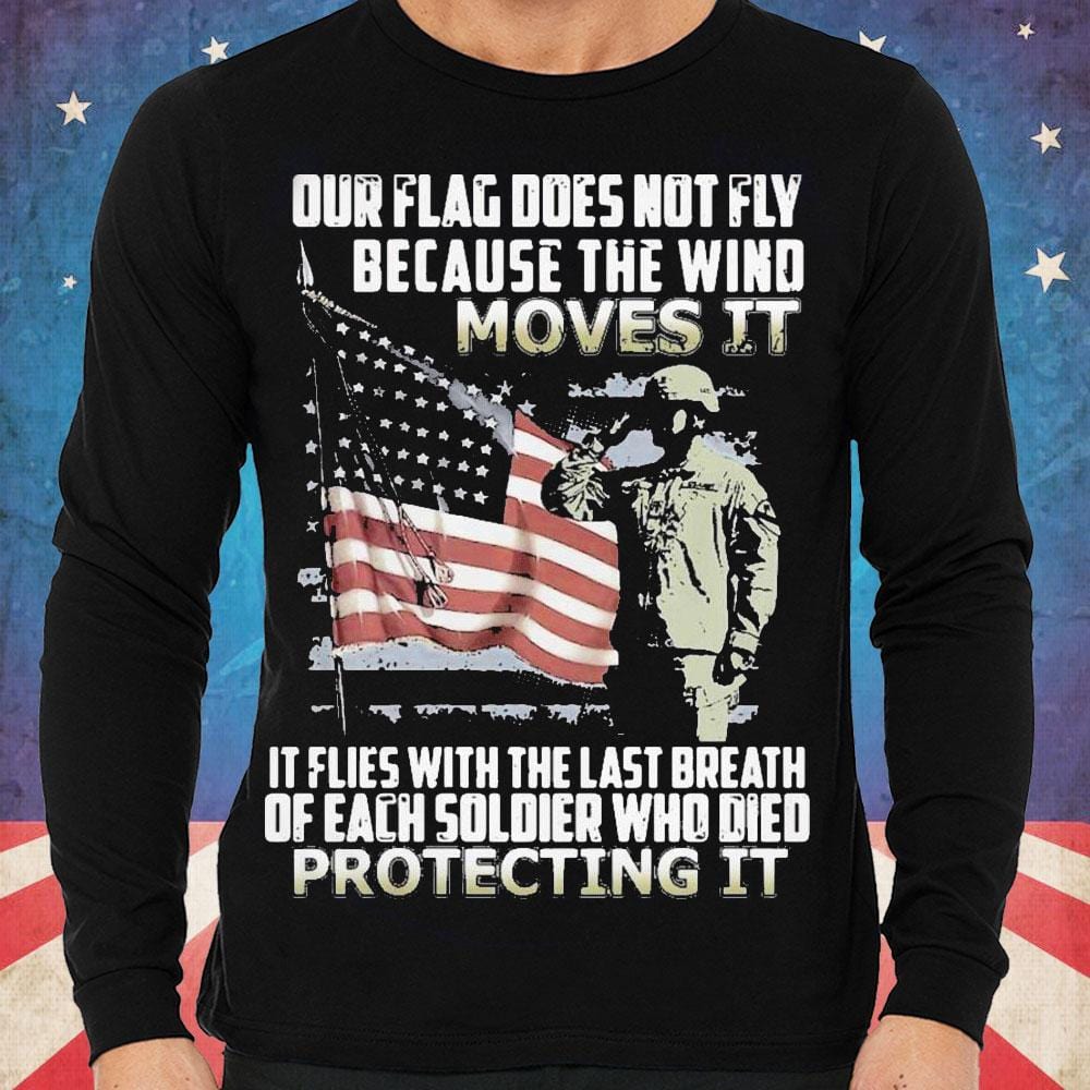 Our Flag Does Not Fly Because The Wind Moves It Veteran Shirts