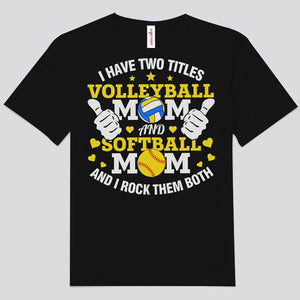 I Have Two Titles Volleyball Mom And Softball Mom Shirts