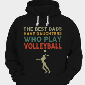 The Best Dads Have Daughters Who Play Volleyball Shirts