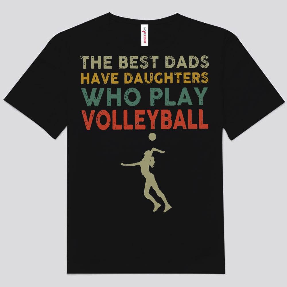 The Best Dads Have Daughters Who Play Volleyball Shirts