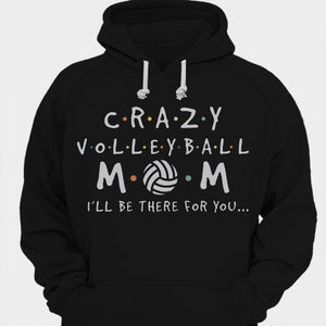 Crazy Volleyball Mom I'll Be There For You Shirts